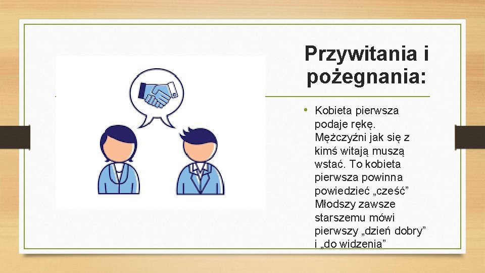 Przywitania i pożegnania: • Kobieta pierwsza podaje rękę. Mężczyźni jak się z kimś witają Przywitania i pożegnania: • Kobieta pierwsza podaje rękę. Mężczyźni jak się z kimś witają