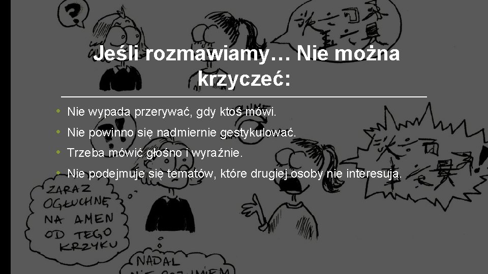 Jeśli rozmawiamy… Nie można krzyczeć: • • Nie wypada przerywać, gdy ktoś mówi. Nie