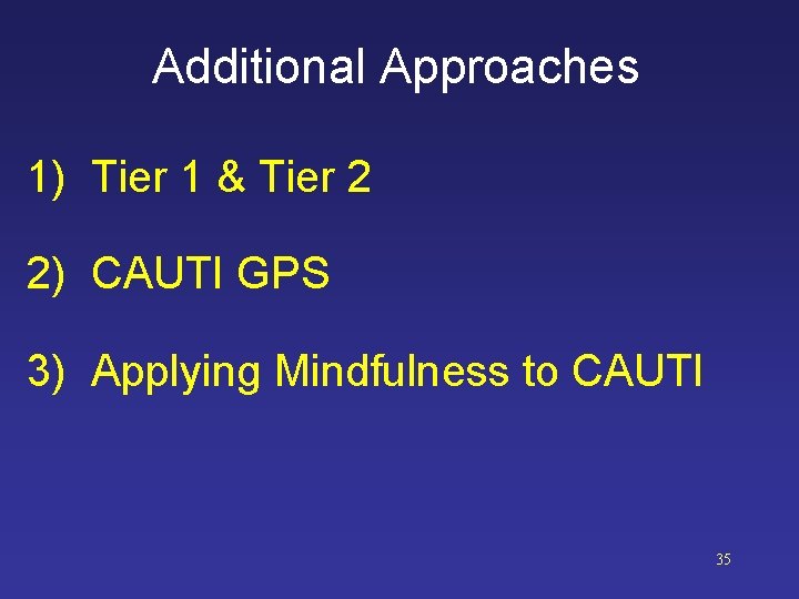 Additional Approaches 1) Tier 1 & Tier 2 2) CAUTI GPS 3) Applying Mindfulness