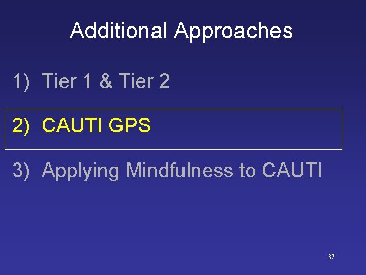 Additional Approaches 1) Tier 1 & Tier 2 2) CAUTI GPS 3) Applying Mindfulness