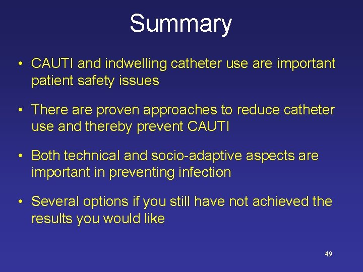 Summary • CAUTI and indwelling catheter use are important patient safety issues • There