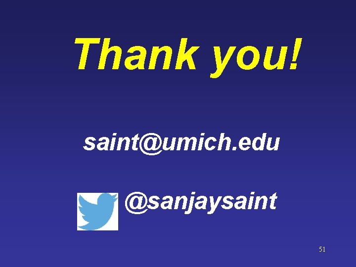 Thank you! saint@umich. edu @sanjaysaint 51 