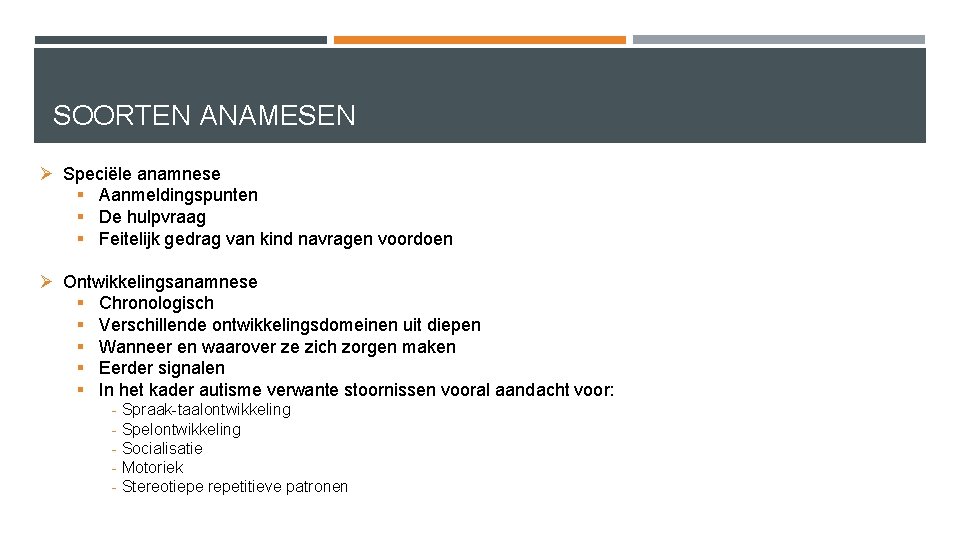 SOORTEN ANAMESEN Ø Speciële anamnese § Aanmeldingspunten § De hulpvraag § Feitelijk gedrag van