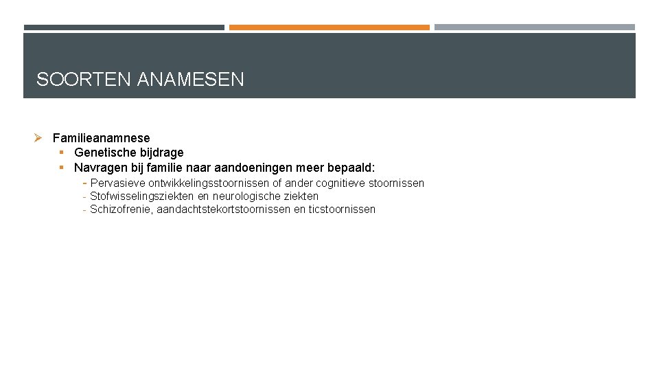 SOORTEN ANAMESEN Ø Familieanamnese § Genetische bijdrage § Navragen bij familie naar aandoeningen meer