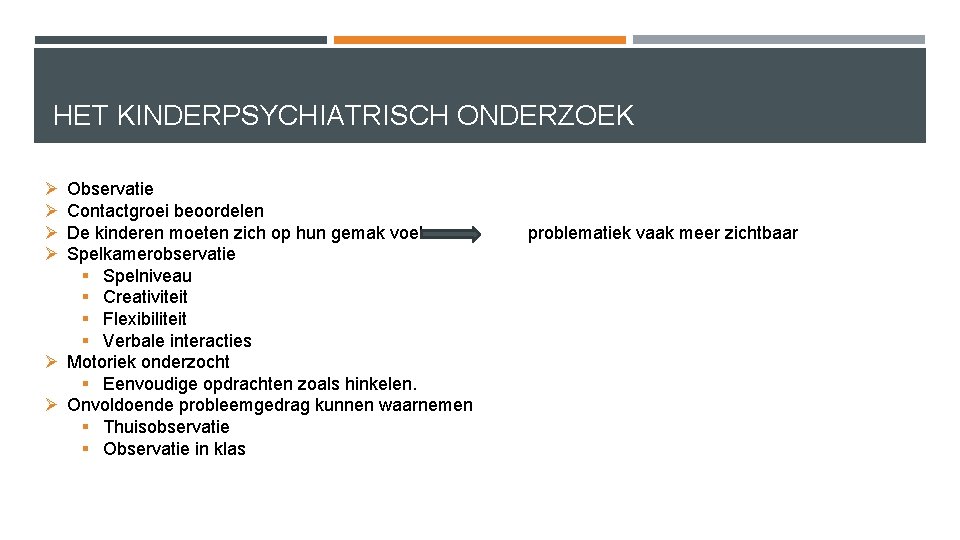 HET KINDERPSYCHIATRISCH ONDERZOEK Ø Ø Observatie Contactgroei beoordelen De kinderen moeten zich op hun