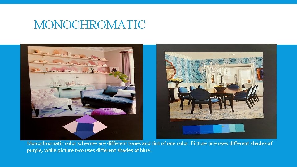 MONOCHROMATIC Monochromatic color schemes are different tones and tint of one color. Picture one