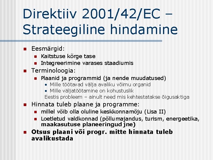 Direktiiv 2001/42/EC – Strateegiline hindamine n Eesmärgid: n n n Kaitstuse kõrge tase Integreerimine