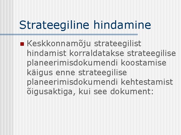 Strateegiline hindamine n Keskkonnamõju strateegilist hindamist korraldatakse strateegilise planeerimisdokumendi koostamise käigus enne strateegilise planeerimisdokumendi