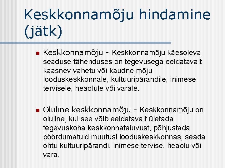 Keskkonnamõju hindamine (jätk) n Keskkonnamõju - Keskkonnamõju käesoleva seaduse tähenduses on tegevusega eeldatavalt kaasnev