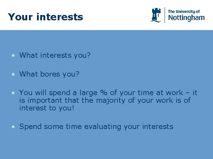 Your interests • What interests you? • What bores you? • You will spend