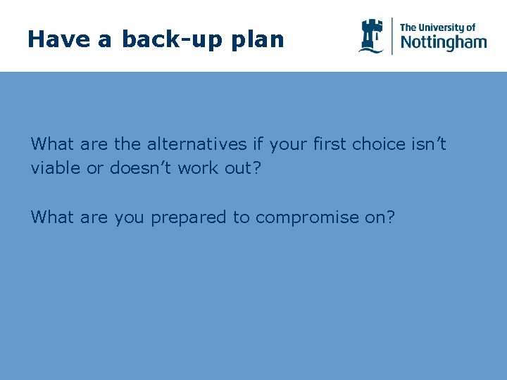 Have a back-up plan What are the alternatives if your first choice isn’t viable