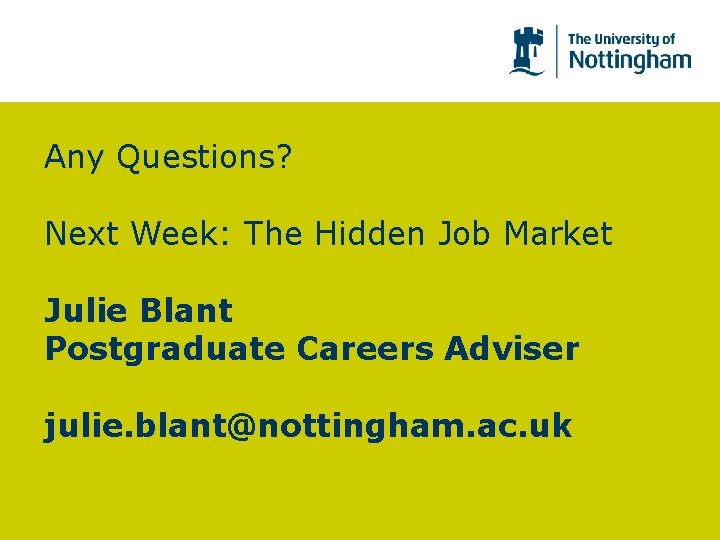 Any Questions? Next Week: The Hidden Job Market Julie Blant Postgraduate Careers Adviser julie.