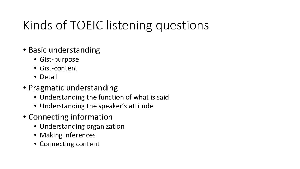 Kinds of TOEIC listening questions • Basic understanding • Gist-purpose • Gist-content • Detail