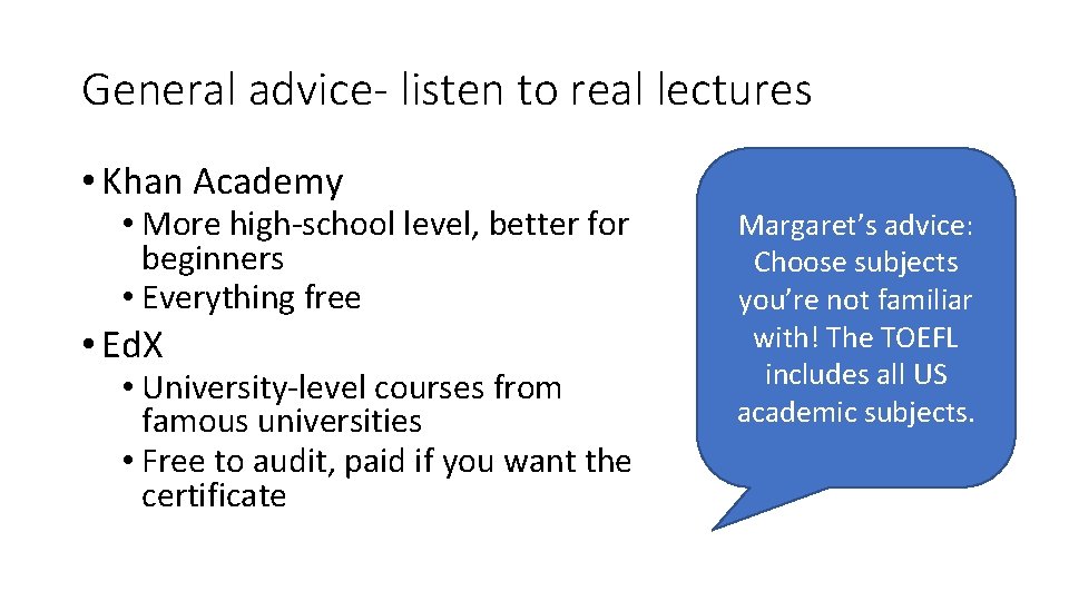 General advice- listen to real lectures • Khan Academy • More high-school level, better