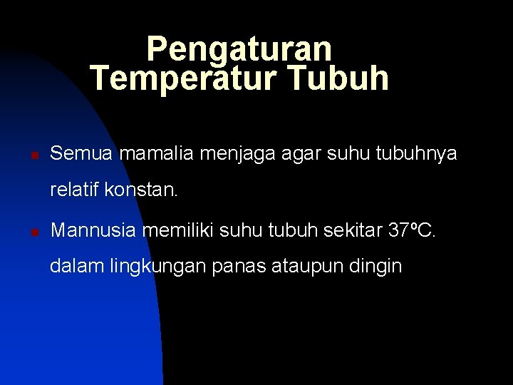 Pengaturan Temperatur Tubuh n Semua mamalia menjaga agar suhu tubuhnya relatif konstan. n Mannusia
