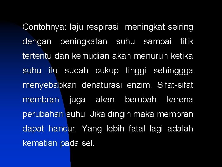 Contohnya: laju respirasi meningkat seiring dengan peningkatan suhu sampai titik tertentu dan kemudian akan