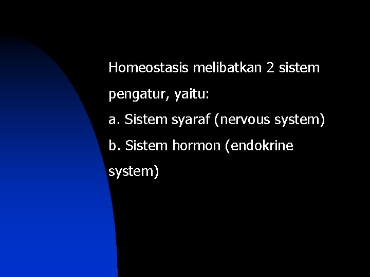 Homeostasis melibatkan 2 sistem pengatur, yaitu: a. Sistem syaraf (nervous system) b. Sistem hormon