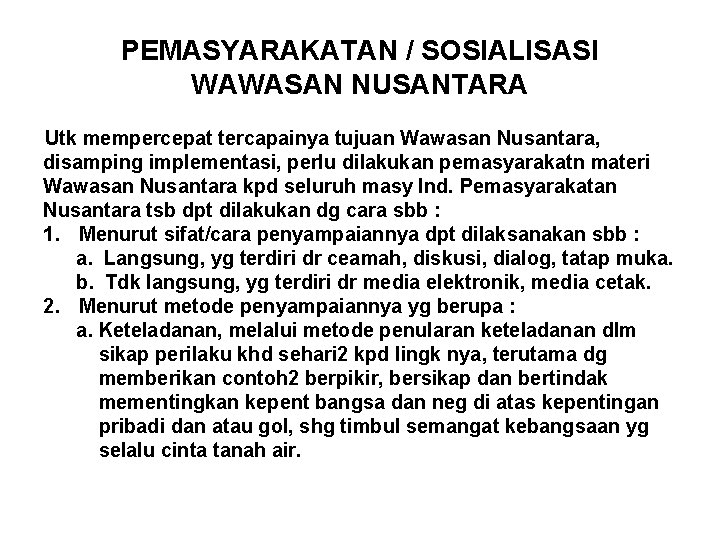 PEMASYARAKATAN / SOSIALISASI WAWASAN NUSANTARA Utk mempercepat tercapainya tujuan Wawasan Nusantara, disamping implementasi, perlu