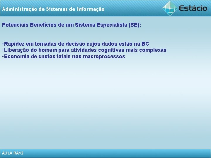 Administração de Sistemas de Informação Potenciais Benefícios de um Sistema Especialista (SE): • Rapidez