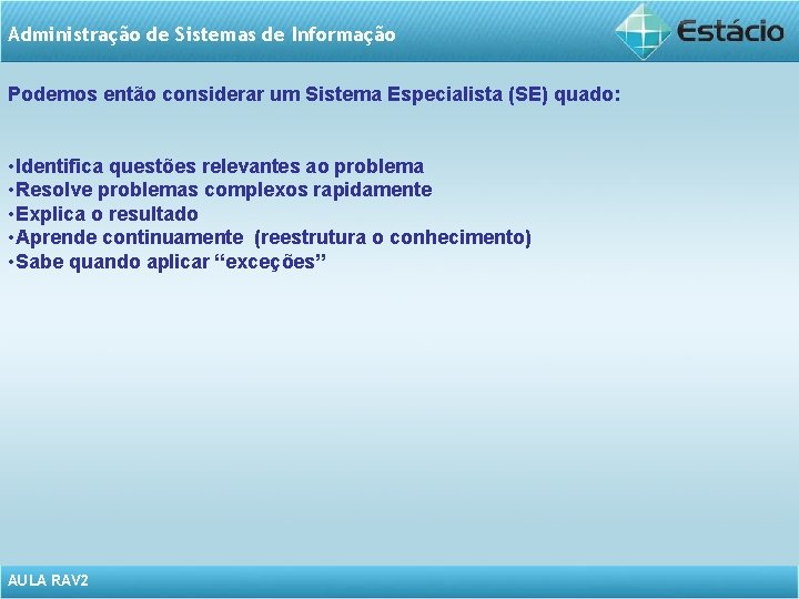 Administração de Sistemas de Informação Podemos então considerar um Sistema Especialista (SE) quado: •