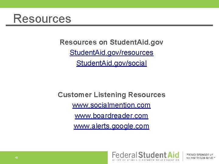 Resources on Student. Aid. gov/resources Student. Aid. gov/social Customer Listening Resources www. socialmention. com