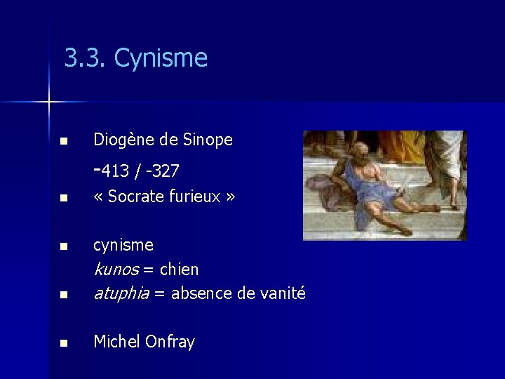 3. 3. Cynisme n Diogène de Sinope -413 / -327 n « Socrate furieux