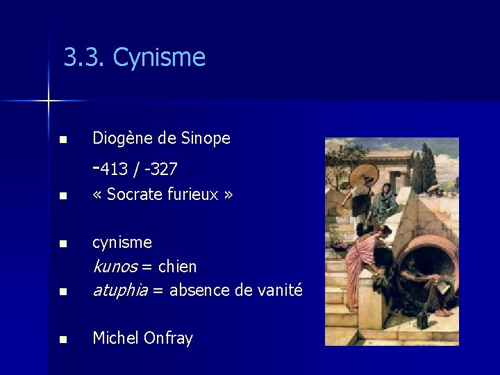 3. 3. Cynisme n Diogène de Sinope -413 / -327 n « Socrate furieux