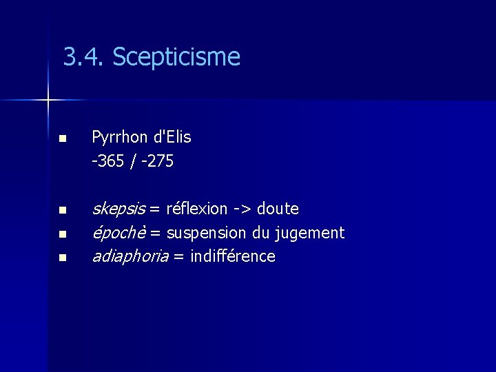 3. 4. Scepticisme n n Pyrrhon d'Elis -365 / -275 skepsis = réflexion ->