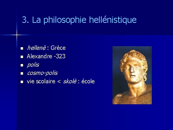 3. La philosophie hellénistique n hellenè : Grèce n Alexandre -323 n polis cosmo-polis