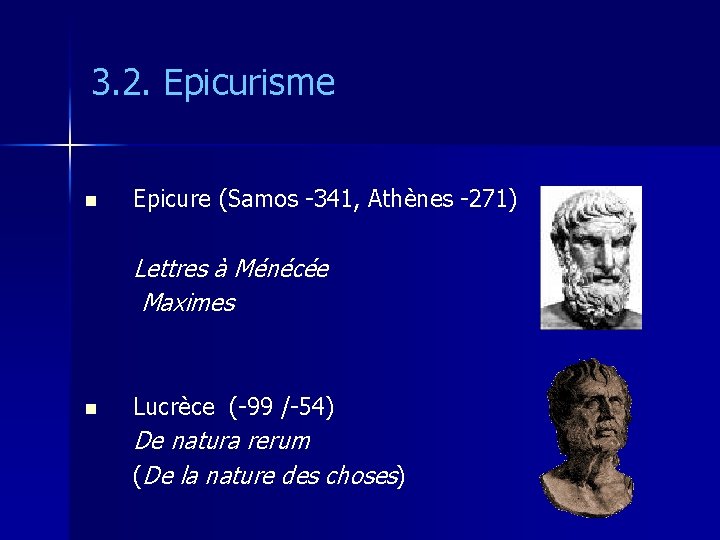 3. 2. Epicurisme n Epicure (Samos -341, Athènes -271) Lettres à Ménécée Maximes n