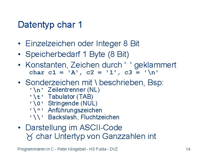 Datentyp char 1 • Einzelzeichen oder Integer 8 Bit • Speicherbedarf 1 Byte (8