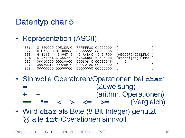 Datentyp char 5 • Repräsentation (ASCII): • Sinnvolle Operatoren/Operationen bei char: = (Zuweisung) +