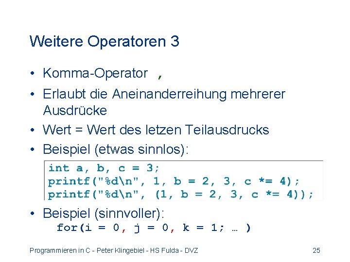 Weitere Operatoren 3 • Komma-Operator , • Erlaubt die Aneinanderreihung mehrerer Ausdrücke • Wert