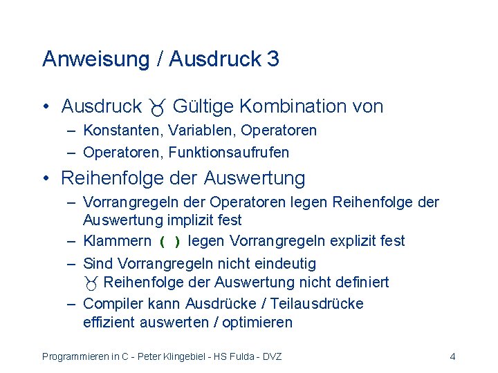 Anweisung / Ausdruck 3 • Ausdruck Gültige Kombination von – Konstanten, Variablen, Operatoren –