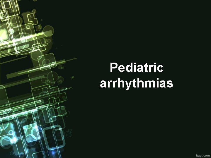 Pediatric arrhythmias Pediatric arrhythmias