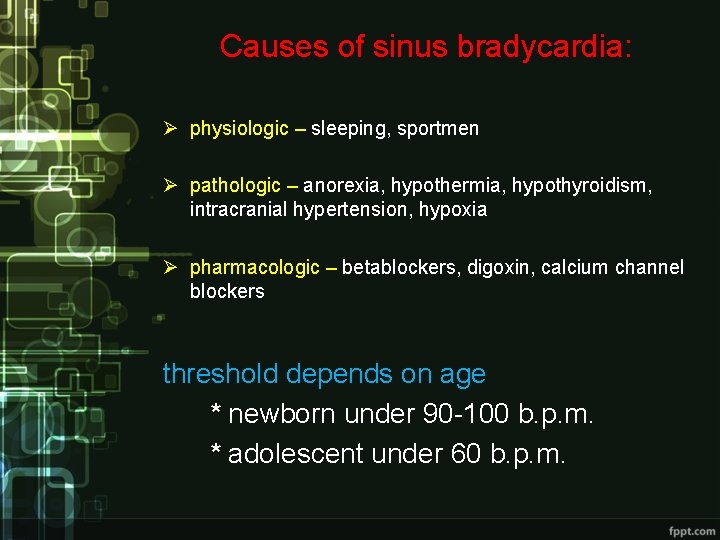 Causes of sinus bradycardia: Ø physiologic – sleeping, sportmen Ø pathologic – anorexia, hypothermia, Causes of sinus bradycardia: Ø physiologic – sleeping, sportmen Ø pathologic – anorexia, hypothermia,