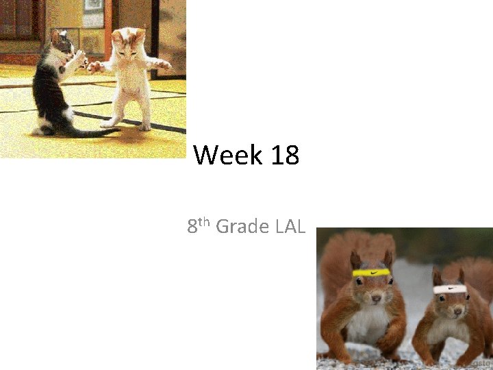 Week 18 8 th Grade LAL Week 18 8 th Grade LAL