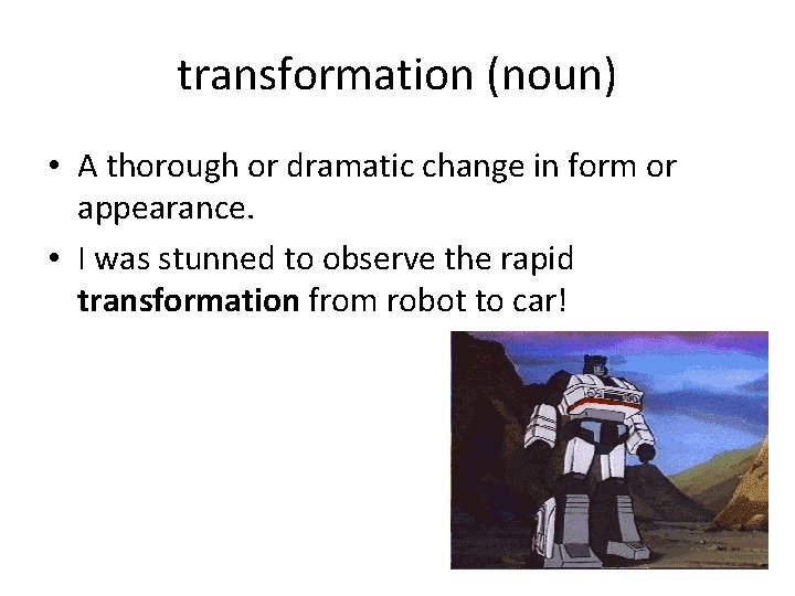transformation (noun) • A thorough or dramatic change in form or appearance. • I transformation (noun) • A thorough or dramatic change in form or appearance. • I
