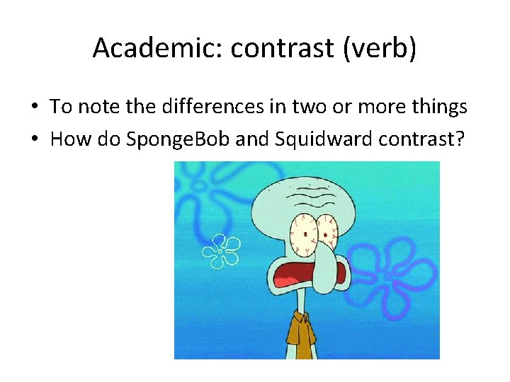 Academic: contrast (verb) • To note the differences in two or more things • Academic: contrast (verb) • To note the differences in two or more things •