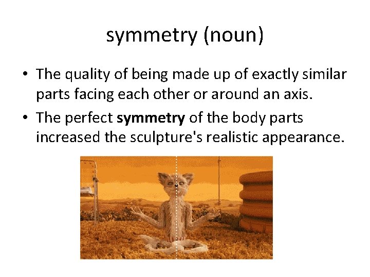 symmetry (noun) • The quality of being made up of exactly similar parts facing symmetry (noun) • The quality of being made up of exactly similar parts facing