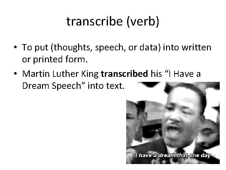 transcribe (verb) • To put (thoughts, speech, or data) into written or printed form. transcribe (verb) • To put (thoughts, speech, or data) into written or printed form.