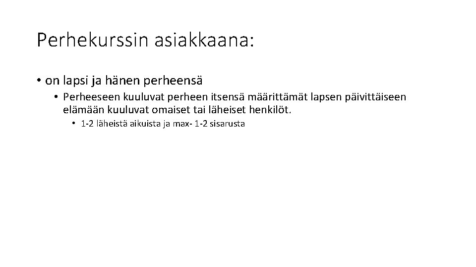 Perhekurssin asiakkaana: • on lapsi ja hänen perheensä • Perheeseen kuuluvat perheen itsensä määrittämät