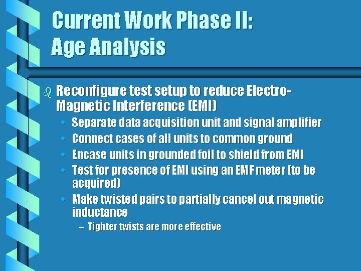 Current Work Phase II: Age Analysis b Reconfigure test setup to reduce Electro- Magnetic
