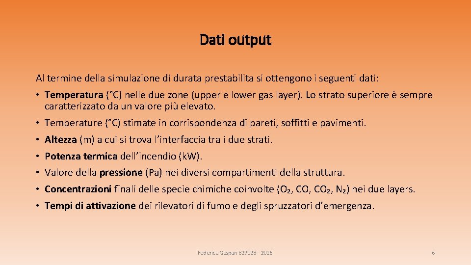 Dati output Al termine della simulazione di durata prestabilita si ottengono i seguenti dati: