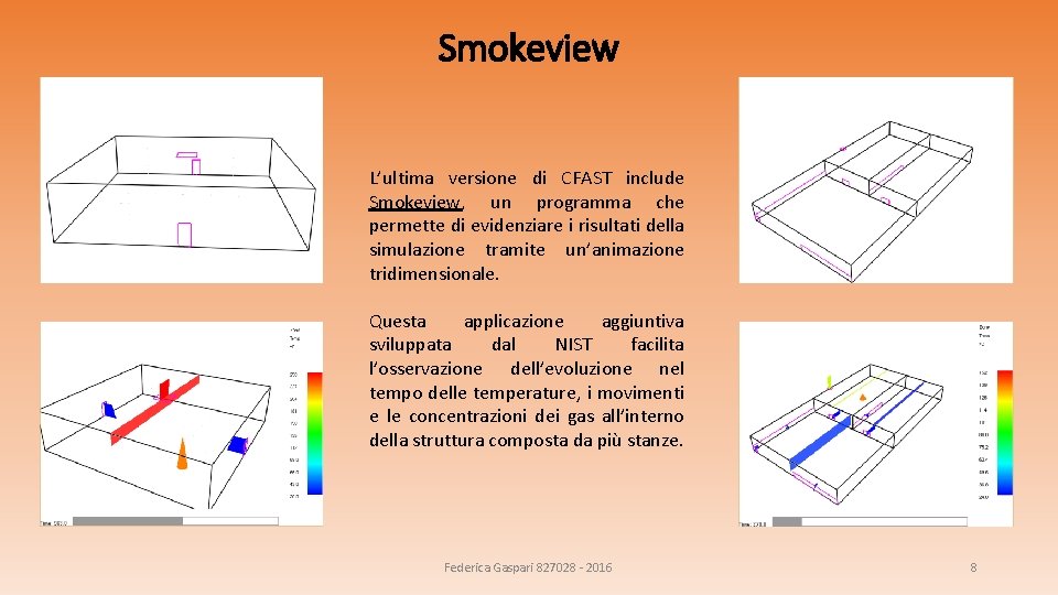 Smokeview L’ultima versione di CFAST include Smokeview, un programma che permette di evidenziare i