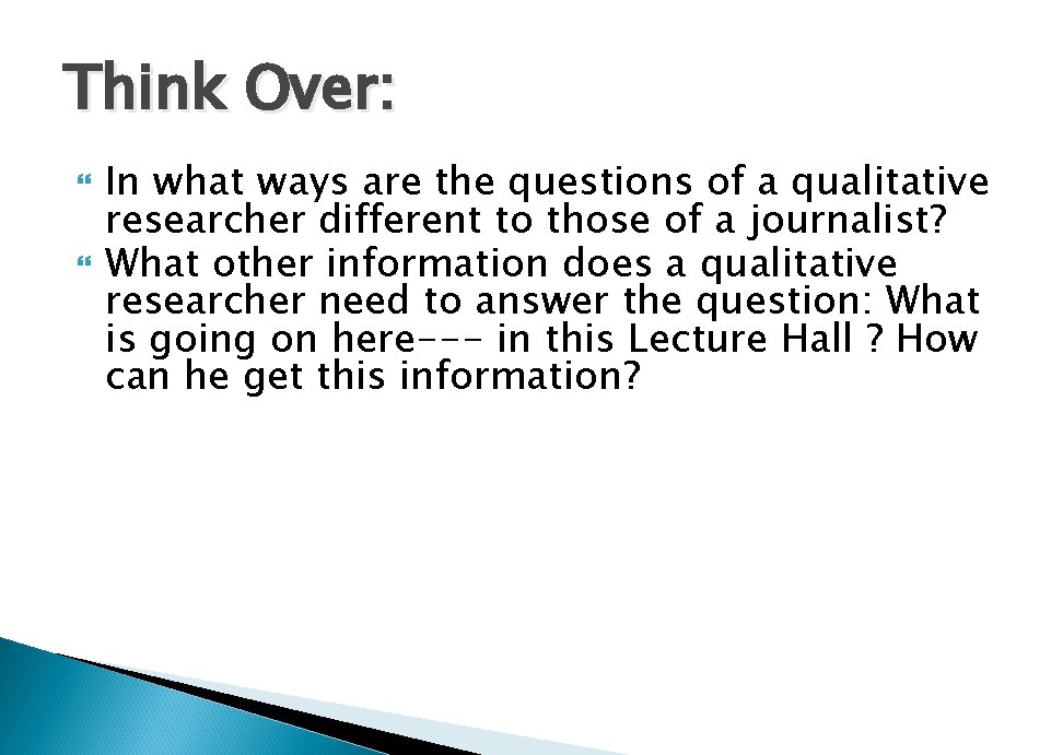 Think Over: In what ways are the questions of a qualitative researcher different to