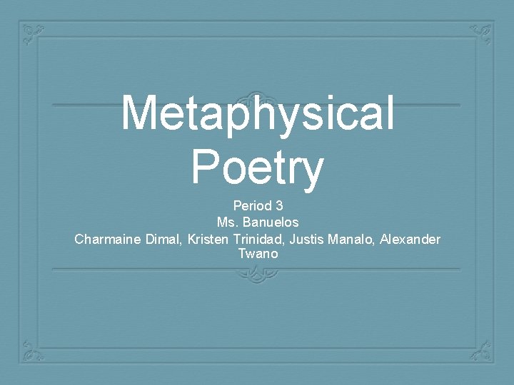 Metaphysical Poetry Period 3 Ms. Banuelos Charmaine Dimal, Kristen Trinidad, Justis Manalo, Alexander Twano