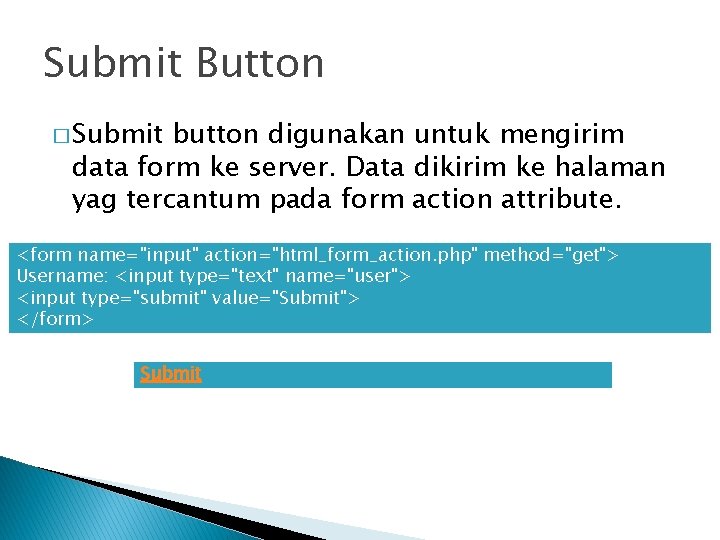 Submit Button � Submit button digunakan untuk mengirim data form ke server. Data dikirim