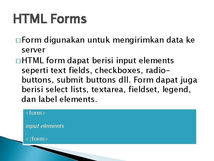 HTML Forms � Form digunakan untuk mengirimkan data ke server � HTML form dapat