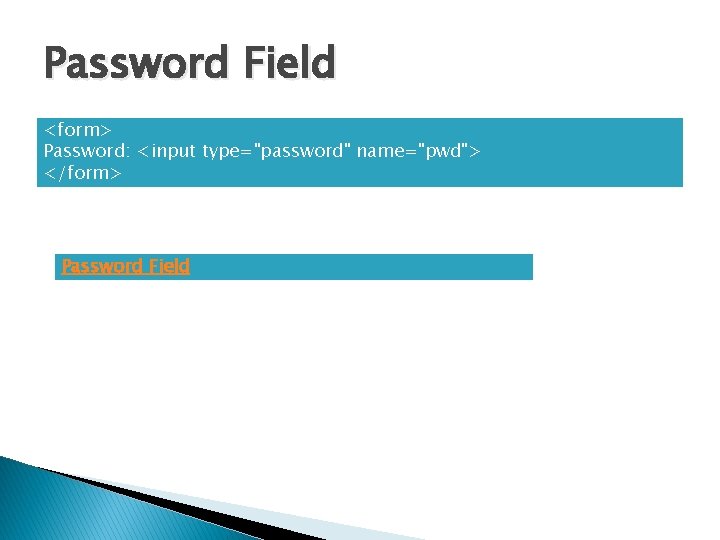 Password Field <form> Password: <input type="password" name="pwd"> </form> Password Field 